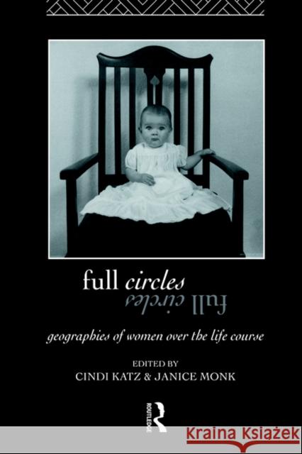 Full Circles: Geographies of Women Over the Life Course Katz, Cindi 9780415075626 Routledge