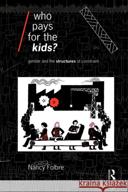 Who Pays for the Kids?: Gender and the Structures of Constraint Folbre, Nancy 9780415075640 Routledge