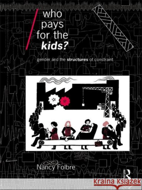 Who Pays for the Kids?: Gender and the Structures of Constraint Folbre, Nancy 9780415075657 Routledge