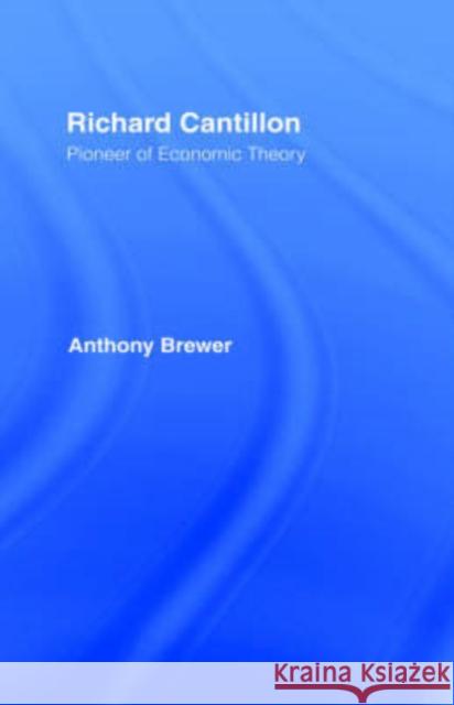 Richard Cantillon: Pioneer of Economic Theory Brewer, Tony 9780415075770 Routledge