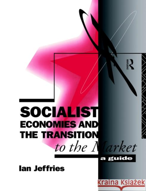 Socialist Economies and the Transition to the Market: A Guide Jeffries, Ian 9780415075800 Routledge