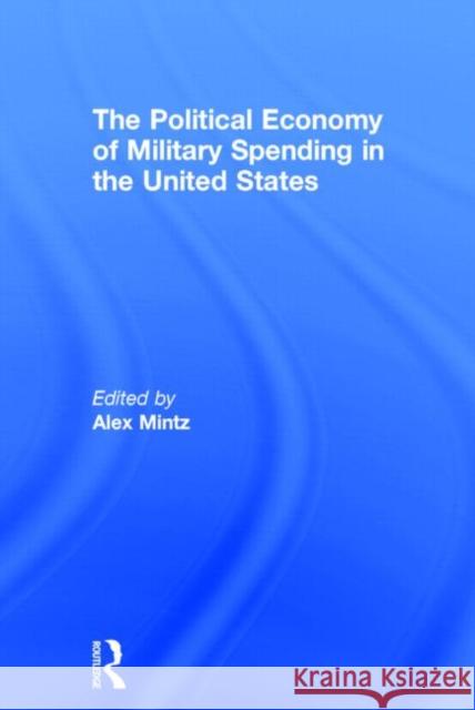 The Political Economy of Military Spending in the United States Alex Mintz Alex Mintz  9780415075954 Taylor & Francis