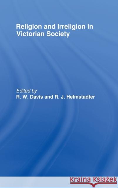 Religion and Irreligion in Victorian Society : Essays in Honor of R.K. Webb R. W. Davis R. K. Webb 9780415076258 Routledge