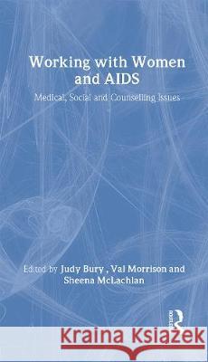 Working with Women and AIDS: Medical, Counselling and Social Issues Judy Bury Judith Bury 9780415076586 Routledge