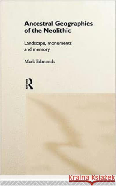 Ancestral Geographies of the Neolithic: Landscapes, Monuments and Memory Edmonds, Mark 9780415076777