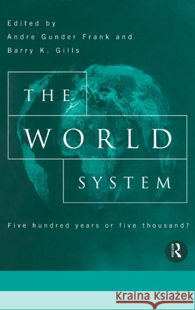 The World System: Five Hundred Years or Five Thousand? Gills, Barry 9780415076784 Routledge
