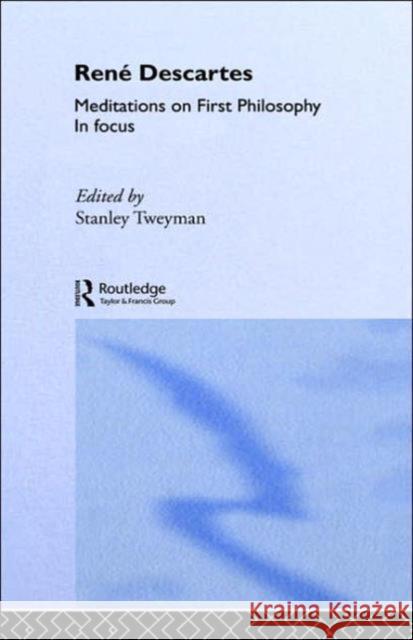 Rene Descartes' Meditations on First Philosophy in Focus: Meditations on First Philosophy in Focus Tweyman, Stanley 9780415077064 Routledge