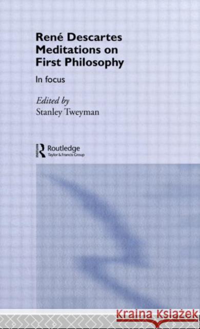 Rene Descartes' Meditations on First Philosophy in Focus: Meditations on First Philosophy in Focus Tweyman, Stanley 9780415077071 Routledge
