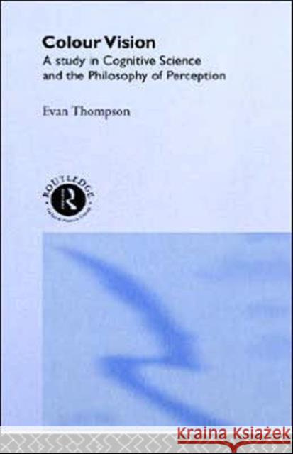Colour Vision: A Study in Cognitive Science and the Philosophy of Perception Thompson, Evan 9780415077170 Routledge