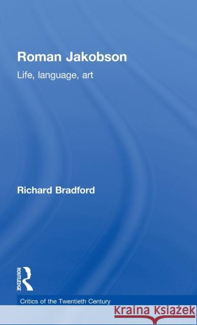 Roman Jakobson: Life, Language and Art Bradford, Richard 9780415077316 Routledge