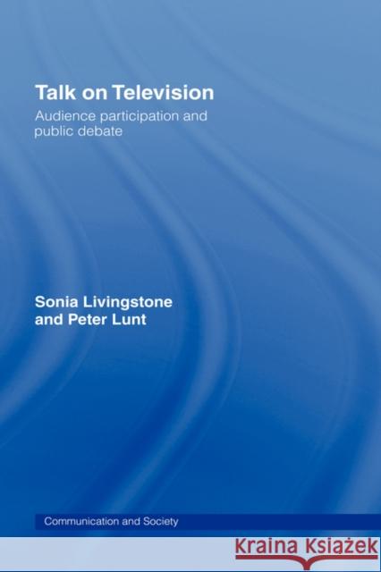 Talk on Television: Audience Participation and Public Debate Livingstone, Sonia 9780415077378 Routledge