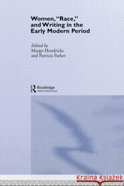 Women, 'Race' and Writing in the Early Modern Period Margo Hendricks Patricia A. Parker 9780415077781 Routledge
