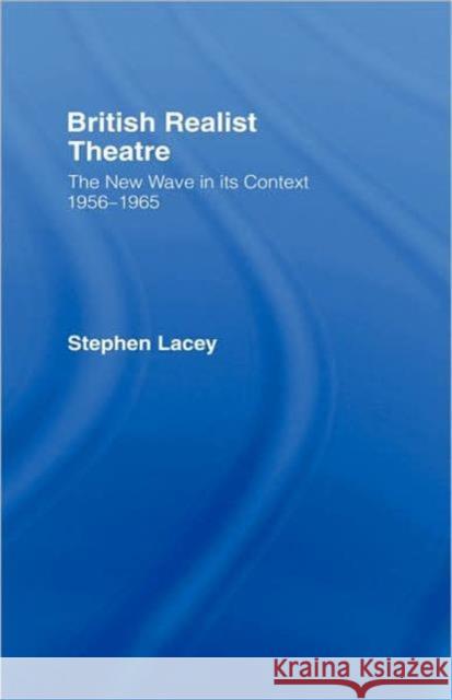British Realist Theatre: The New Wave in Its Context 1956 - 1965 Lacey, Stephen 9780415077828