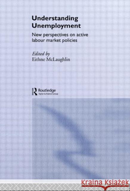Understanding Unemployment : New Perspectives on Active Labour Market Policies E. McLaughlin Eithne McLaughlin 9780415078054 Routledge