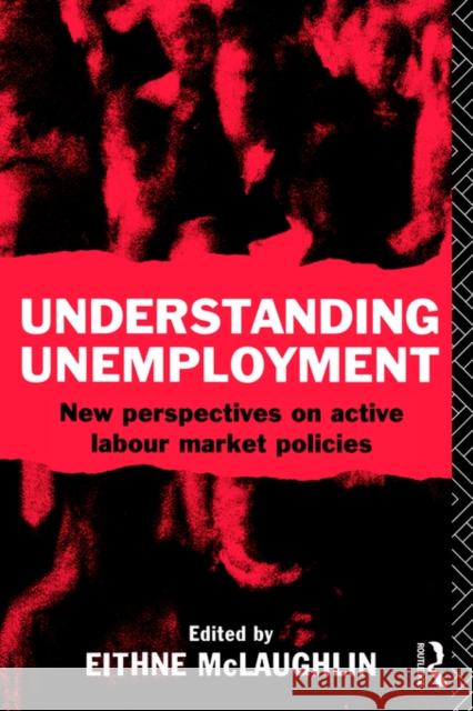 Understanding Unemployment: New Perspectives on Active Labour Market Policies McLaughlin, Eithne 9780415078061