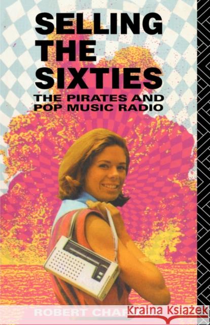 Selling the Sixties: The Pirates and Pop Music Radio Chapman, Robert 9780415078177