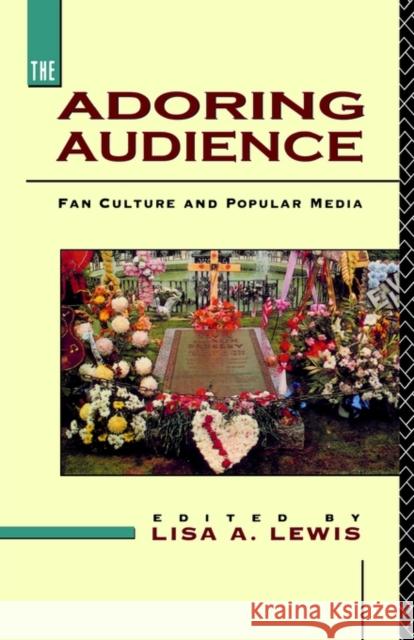 The Adoring Audience : Fan Culture and Popular Media Lisa A. Lewis 9780415078214 Routledge