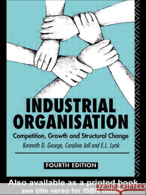 Industrial Organization: Competition, Growth and Structural Change George, Kenneth 9780415078504 Routledge