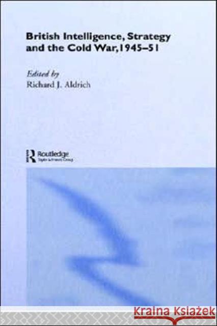 British Intelligence, Strategy and the Cold War, 1945-51 R. Aldrich Richard J. Aldrich 9780415078511 Routledge
