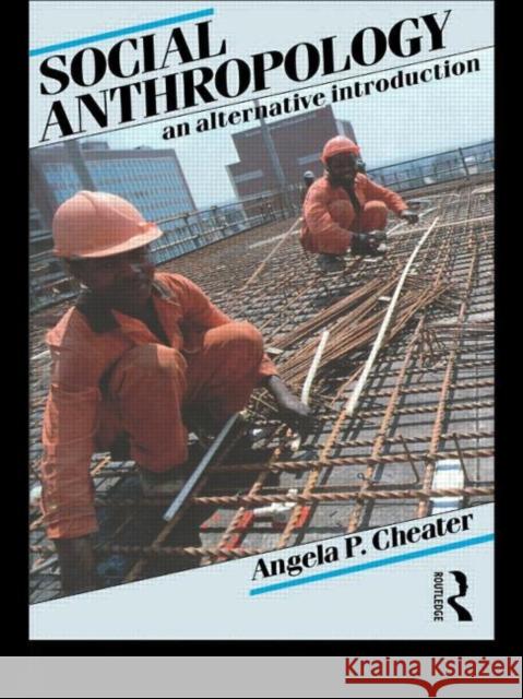 Social Anthropology : An Alternative Introduction Anagela P. Cheater Angela P. Cheater Cheater Angela 9780415078856 Routledge