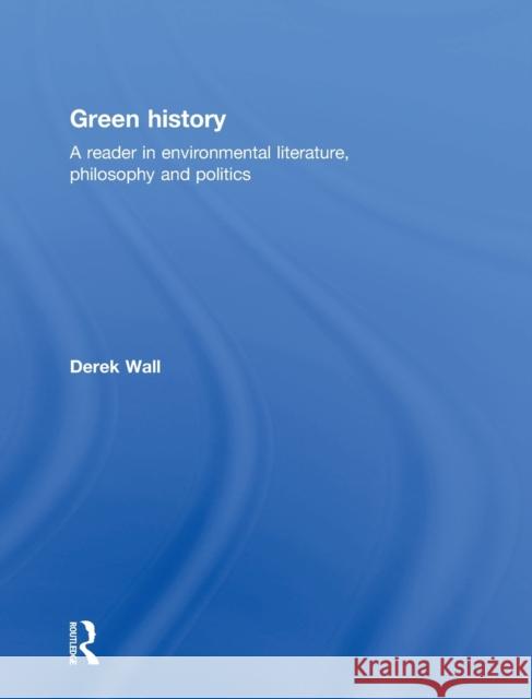 Green History: A Reader in Environmental Literature, Philosophy and Politics Wall, Derek 9780415079242