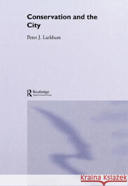 Conservation and the City Peter J. Larkham Larkham Peter 9780415079471 Routledge