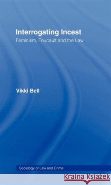 Interrogating Incest: Feminism, Foucault and the Law Bell, Vikki 9780415079518 Routledge