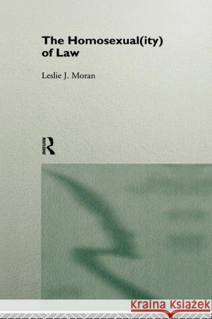 The Homosexual(ity) of Law Moran, Leslie 9780415079525 Routledge