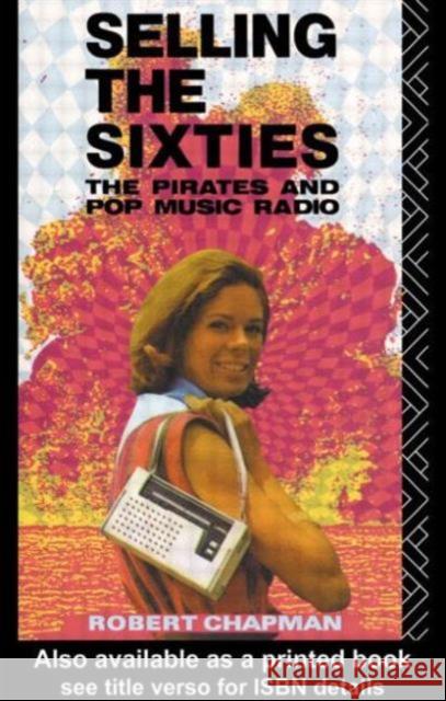 Selling the Sixties : The Pirates and Pop Music Radio Robin Chapman 9780415079709