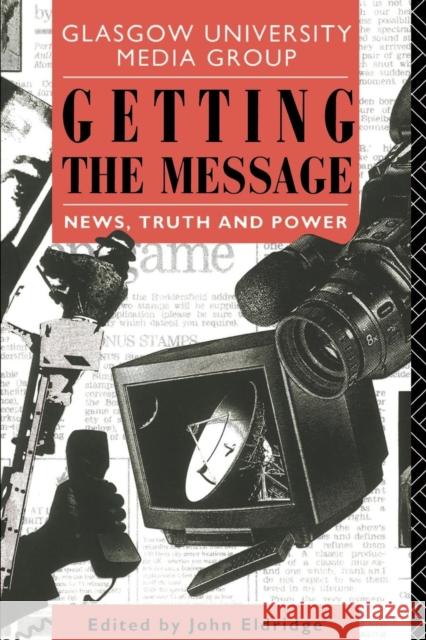 Getting the Message : News, Truth, and Power Glasgow University Media Group           John Eldridge John Eldridge 9780415079846 Routledge