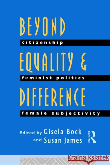 Beyond Equality and Difference: Citizenship, Feminist Politics and Female Subjectivity Bock, Gisela 9780415079891