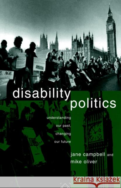 Disability Politics: Understanding Our Past, Changing Our Future Campbell, Jane 9780415079990