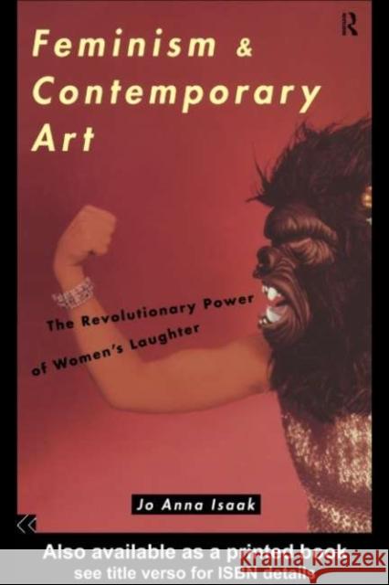 Feminism and Contemporary Art : The Revolutionary Power of Women's Laughter Jo Anna Isaak 9780415080149 Routledge