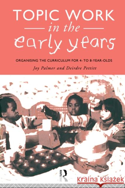 Topic Work in the Early Years: Organising the Curriculum for Four to Eight Year Olds Palmer, Joy 9780415080415 Routledge