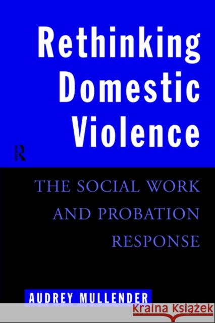 Rethinking Domestic Violence: The Social Work and Probation Response Mullender, Audrey 9780415080552 Routledge