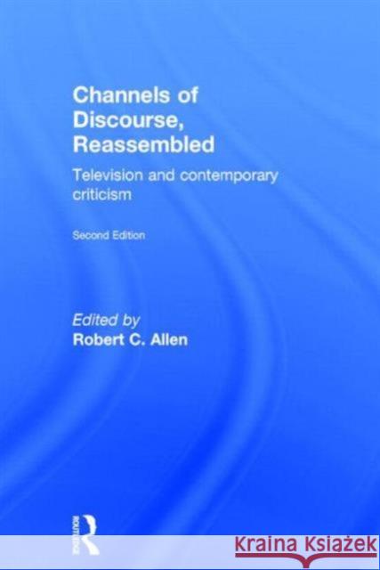 Channels of Discourse, Reassembled: Television and Contemporary Criticism Allen, Robert C. 9780415080583 Taylor & Francis