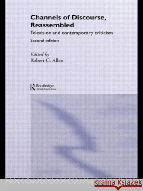 Channels of Discourse, Reassembled: Television and Contemporary Criticism Allen, Robert C. 9780415080590 TAYLOR & FRANCIS LTD