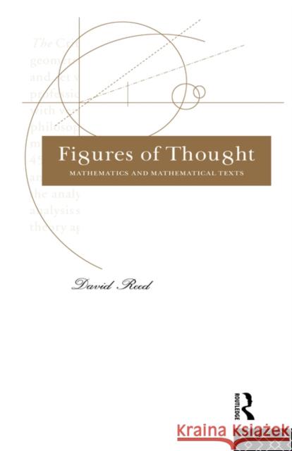 Figures of Thought: Mathematics and Mathematical Texts Reed, David 9780415081467 Routledge