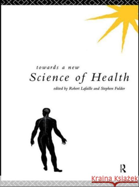 Towards a New Science of Health Lafaille                                 R. Lafaille Robert Lafaille 9780415081719 Routledge