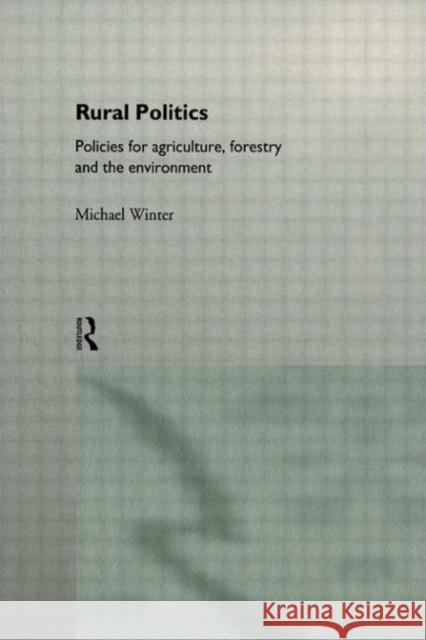 Rural Politics : Policies for Agriculture, Forestry and the Environment Michael Winter 9780415081764