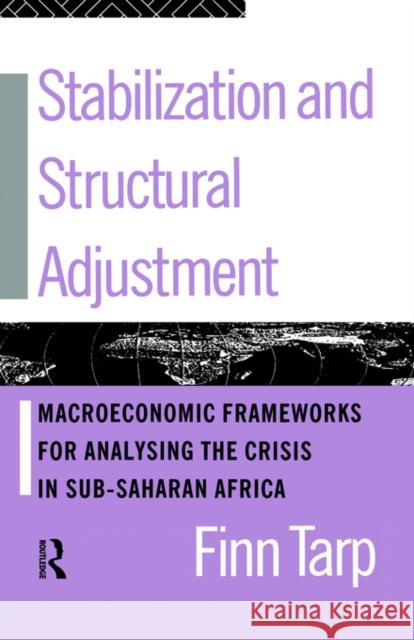 Stabilization and Structural Adjustment: Macroeconomic Frameworks for Analysing the Crisis in Sub-Saharan Africa Tarp, Finn 9780415081801 Routledge