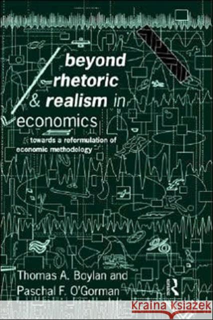 Beyond Rhetoric and Realism in Economics: Towards a Reformulation of Methodology Boylan, Thomas 9780415082204 Routledge