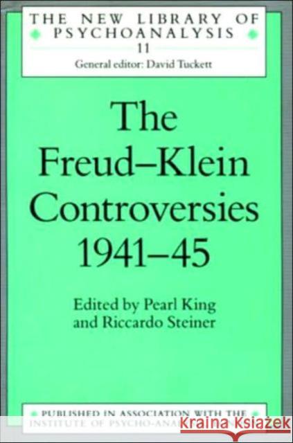 The Freud-Klein Controversies 1941-45 Pearl King Pearl King Riccardo Steiner 9780415082747