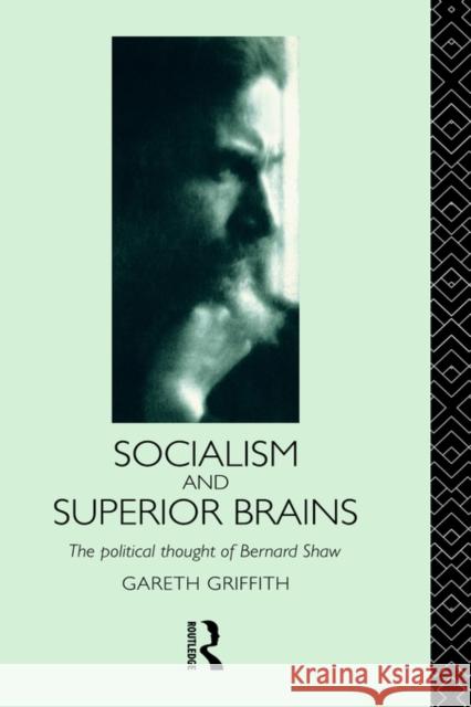 Socialism and Superior Brains: The Political Thought of George Bernard Shaw Gareth Griffith G. Griffith Griffith Gareth 9780415082815 Routledge