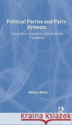 Political Parties and Party Systems: Comparative Approaches and the British Experience Moshe Maor 9780415082846