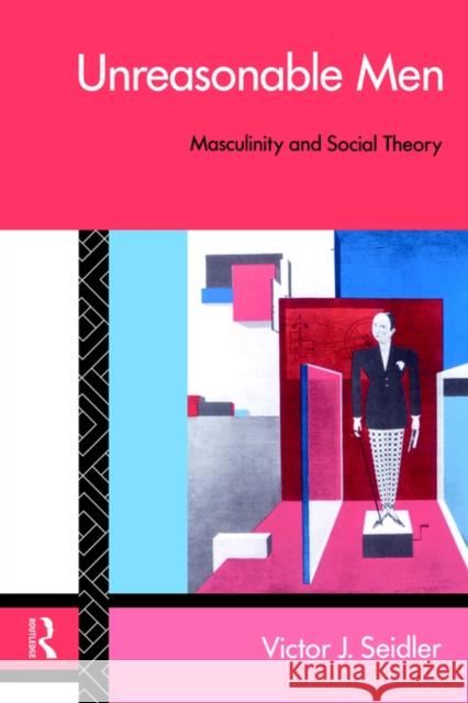 Unreasonable Men: Masculinity and Social Theory Seidler, Victor J. 9780415082945 Routledge