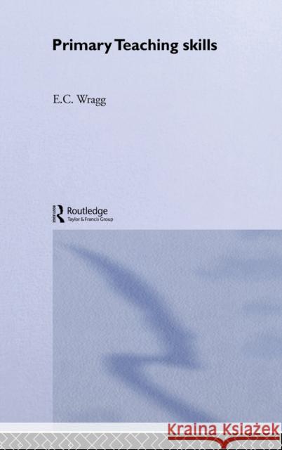 Primary Teaching Skills E. C. Wragg 9780415083515 Routledge
