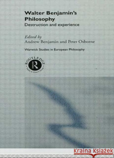 Walter Benjamin's Philosophy: Destruction and Experience Benjamin, Andrew 9780415083683 Routledge