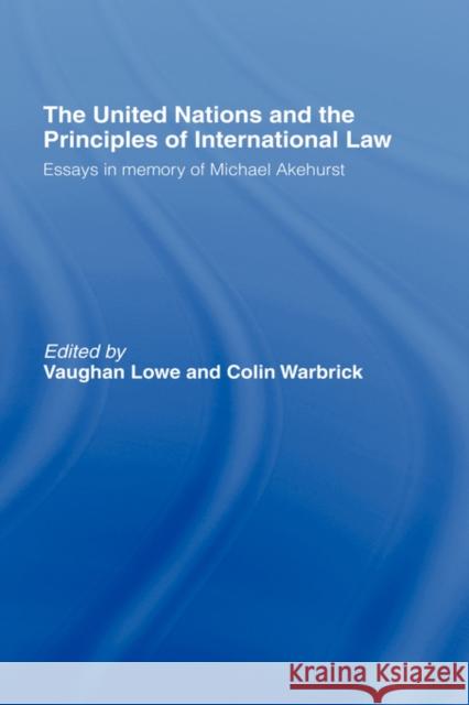 The United Nations and the Principles of International Law: Essays in Memory of Michael Akehurst Lowe, Vaughan 9780415084413