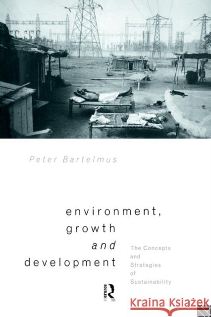 Environment, Growth and Development: The Concepts and Strategies of Sustainability Bartelmus, Peter 9780415084840 Routledge